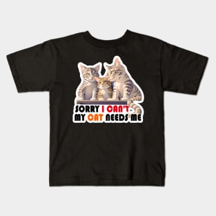 Sorry I Can't My Cat Needs Me Kids T-Shirt